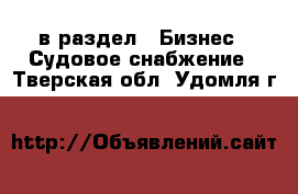  в раздел : Бизнес » Судовое снабжение . Тверская обл.,Удомля г.